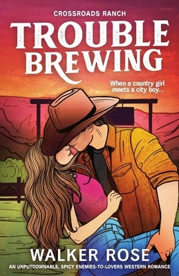 Trouble Brewing: An unputdownable, spicy enemies-to-lovers western romance by Rose, Walker