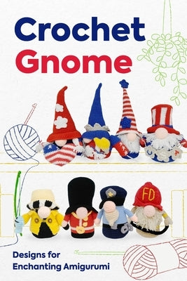 Crochet Gnome: Designs for Enchanting Amigurumi: Amigurumi Gnome Patterns by Walters, Evan