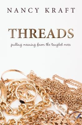 Threads: pulling meaning from the tangled mess by Kraft, Nancy