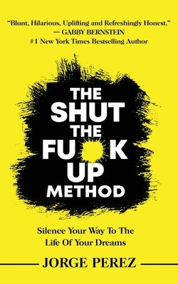 The Shut the Fuck Up Method by Perez, Jorge