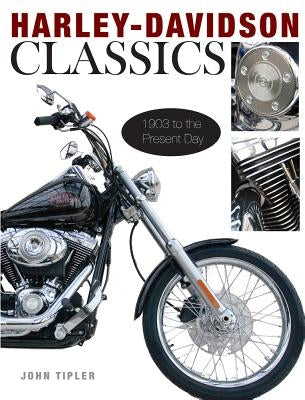 Harley-Davidson Classics: 1903 to the Present Day by Tipler, John