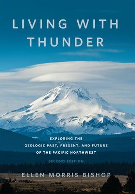 Living with Thunder: Exploring the Geologic Past, Present, and Future of the Pacific Northwest by Bishop, Ellen Morris