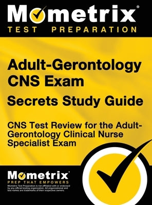 Adult-Gerontology CNS Exam Secrets: CNS Test Review for the Adult-Gerontology Clinical Nurse Specialist Exam (Study Guide) by CNS Exam Secrets Test Prep