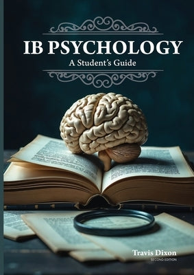IB Psychology - A Student's Guide (2nd Edition - 2025) by Dixon, Travis