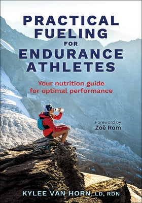 Practical Fueling for Endurance Athletes: Your Nutrition Guide for Optimal Performance by Van Horn, Kylee