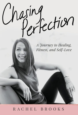 Chasing Perfection: A Journey to Healing, Fitness, and Self-Love by Brooks, Rachel