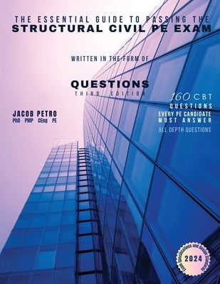 The Essential Guide to Passing the Structural Civil PE Exam Written in the form of Questions: 160 CBT Questions Every PE Candidate Must Answer by Petro, Jacob