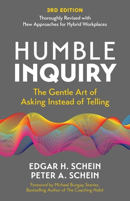 Humble Inquiry, 3rd Edition: The Gentle Art of Asking Instead of Telling by Schein, Edgar H.