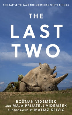 The Last Two: The Battle to Save the Northern White Rhinos by Videmsek, Bostjan