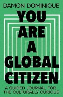 You Are a Global Citizen: A Guided Journal for the Culturally Curious by Dominique, Damon
