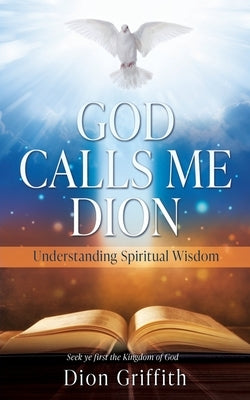 God Calls Me Dion: Understanding Spiritual Wisdom by Griffith, Dion