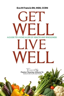 Get Well Live Well: A guide to living a life of Health and Wholeness by Francis, Eva M.