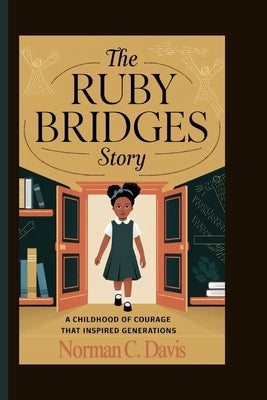 The Ruby Bridges Story: A Childhood of Courage That Inspired Generations by C. Davis, Norman