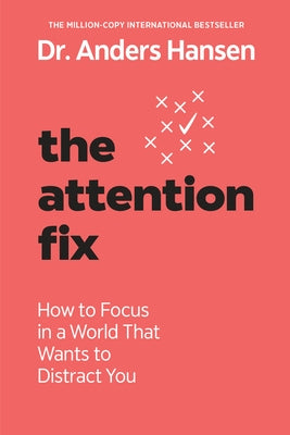 The Attention Fix: How to Focus in a World That Wants to Distract You by Hansen, Anders