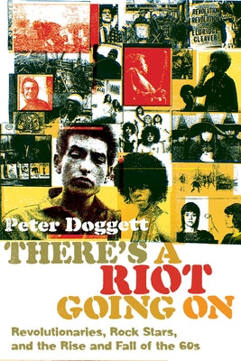 There's a Riot Going on: Revolutionaries, Rock Stars, and the Rise and Fall of the '60s by Doggett, Peter