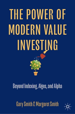 The Power of Modern Value Investing: Beyond Indexing, Algos, and Alpha by Smith, Gary