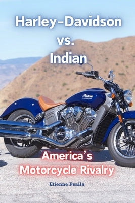 Harley-Davidson vs. Indian: America's Motorcycle Rivalry by Psaila, Etienne