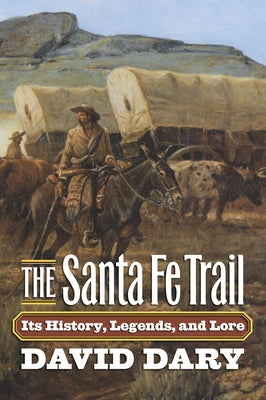 The Santa Fe Trail: Its History, Legends, and Lore by Dary, David