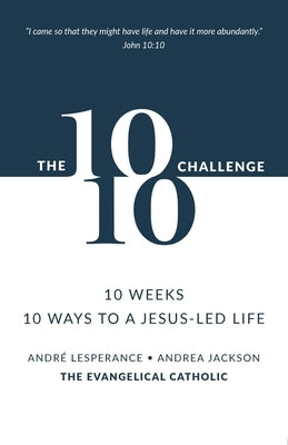 The 10: 10 Challenge: 10 Weeks, 10 Ways to a Jesus-Led Life by Lesperance, Andr&#233;