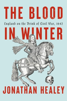 The Blood in Winter: England on the Brink of Civil War, 1642 by Healey, Jonathan
