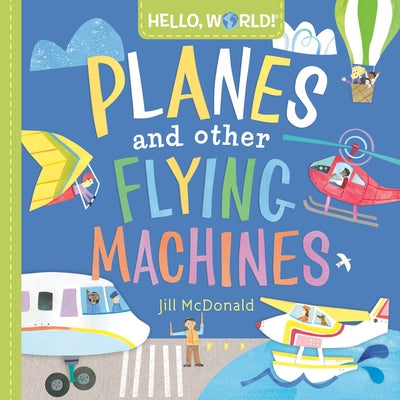 Hello, World! Planes and Other Flying Machines by McDonald, Jill
