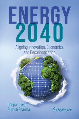 Energy 2040: Aligning Innovation, Economics and Decarbonization by Divan, Deepak