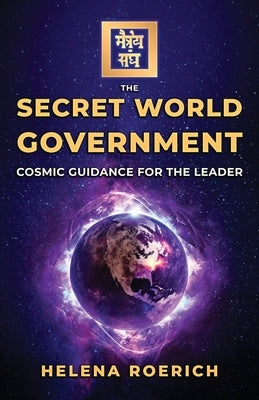 The Secret World Government: Cosmic Guidance for the Leader by Roerich, Helena