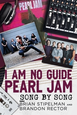 I Am No Guide--Pearl Jam: Song by Song by Stipelman, Brian