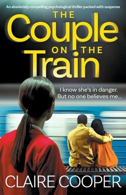 The Couple on the Train: An absolutely compelling psychological thriller packed with suspense by Cooper, Claire