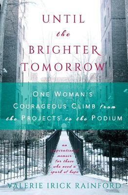 Until the Brighter Tomorrow: One Woman's Courageous Climb from the Projects to the Podium by Rainford, Valerie Irick