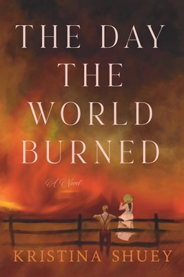 The Day the World Burned by Shuey, Kristina