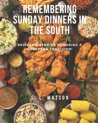 Remembering Sunday Dinners In The South: Recipes & Stories Honoring A Southern Tradition! by Watson, S. L.