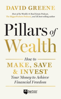 Pillars of Wealth: How to Make, Save, and Invest Your Way to Financial Freedom by Greene, David M.