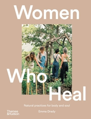 Women Who Heal: Natural Practices for Body and Soul by Drady, Emma