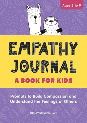 Empathy Journal: A Book for Kids: Prompts to Build Compassion and Understand the Feelings of Others by Stevens, Kelley