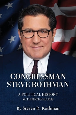 Congressman Steve Rothman: A Political History with Photographs by Rothman, Steven R.