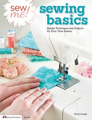 Sew Me! Sewing Basics: Simple Techniques and Projects for First-Time Sewers by Knight, Choly