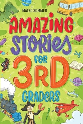 Amazing Stories for Third Graders: An Adventure-Filled 3rd Grade Reading Book with Brain-Boosting Comprehension Activities by Sommer, Mateo