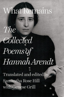 What Remains: The Collected Poems of Hannah Arendt by Arendt, Hannah