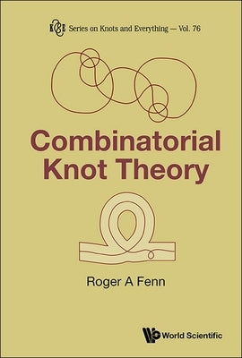 Combinatorial Knot Theory by Fenn, Roger A.