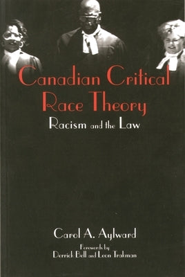 Canadian Critical Race Theory: Racism and the Law by Aylward, Carol A.