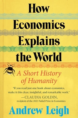 How Economics Explains the World: A Short History of Humanity by Leigh, Andrew