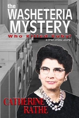 The Washeteria Mystery: Who Killed Ruby? by Rathe, Catherine