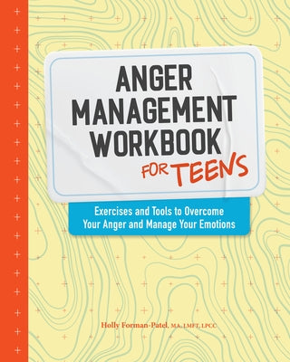 Anger Management Workbook for Teens: Exercises and Tools to Overcome Your Anger and Manage Your Emotions by Forman-Patel, Holly, Ma Lmft Lpcc