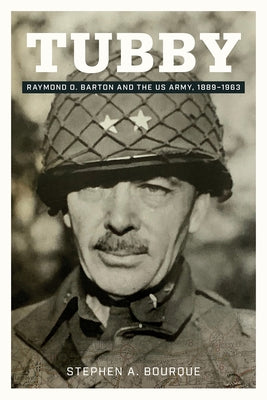 Tubby: Raymond O. Barton and the Us Army, 1889-1963 Volume 24 by Bourque, Stephen a.