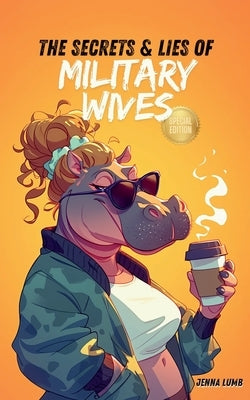 The Secrets & Lies Of Military Wives Special Edition by Lumb, Jenna K.