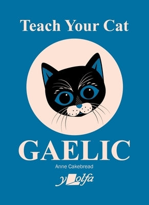 Teach Your Cat Gaelic by Cakebread, Anne