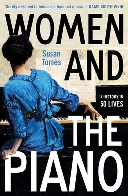 Women and the Piano: A History in 50 Lives by Tomes, Susan