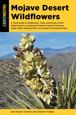 Mojave Desert Wildflowers: A Field Guide to Wildflowers, Trees, and Shrubs of the Mojave Desert, Including the Mojave National Preserve, Death Va by MacKay Thomas, Pam