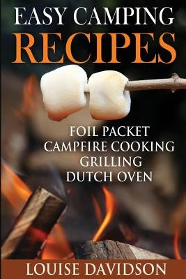 Easy Camping Recipes: Foil Packet - Campfire Cooking - Grilling - Dutch Oven by Davidson, Louise